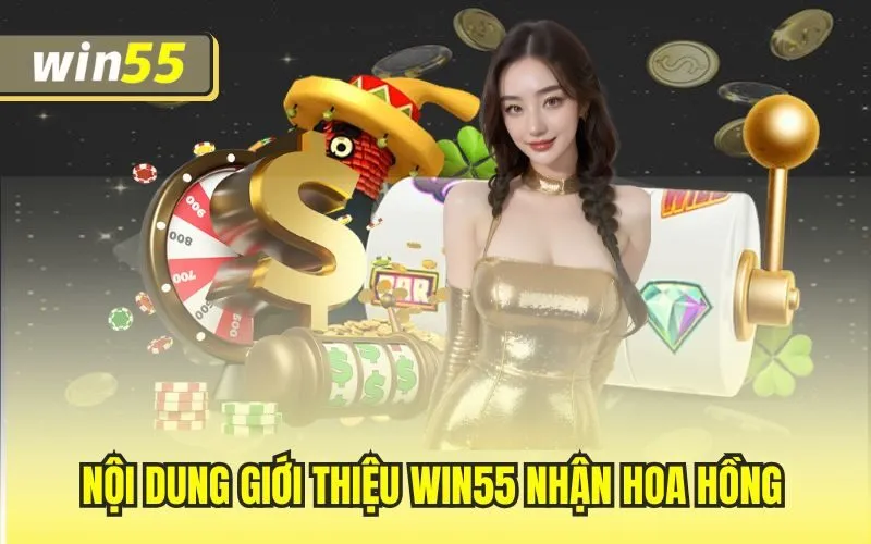 Nội dung giới thiệu Win55 nhận hoa hồng