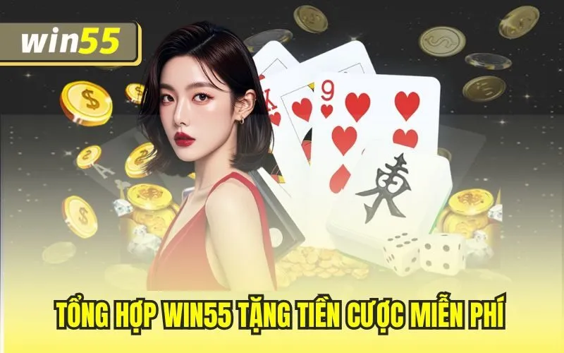 Win55 Tặng Tiền Cược Miễn Phí – Chơi Thả Ga, Rinh Quà Đã