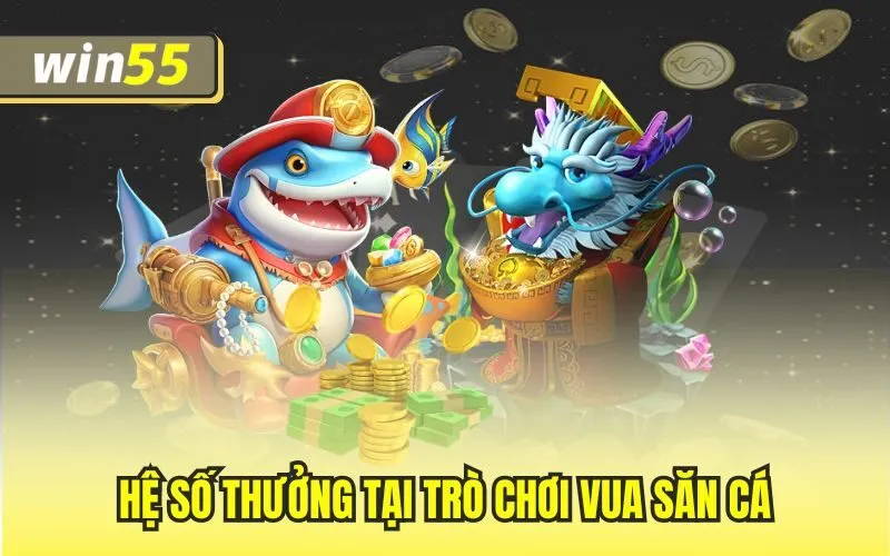 Hệ số thưởng tại trò chơi vua săn cá