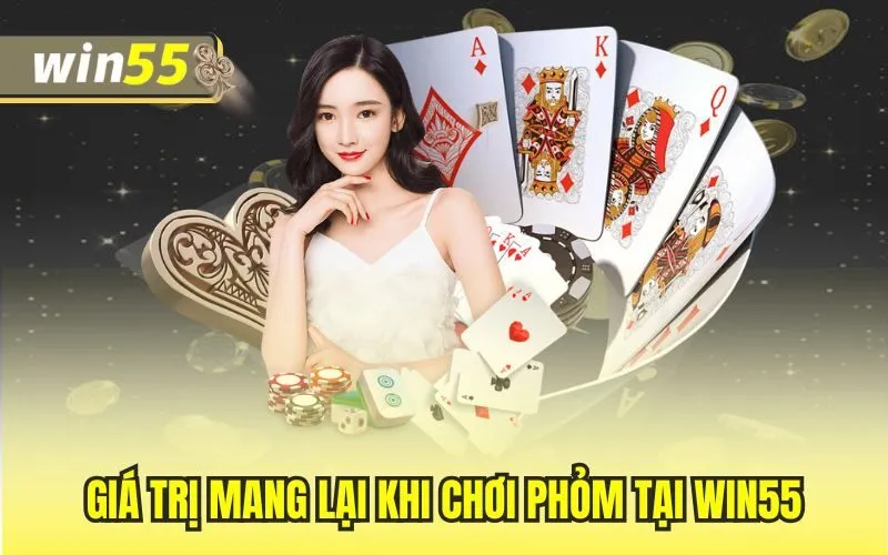 Giá trị mang lại khi chơi phỏm tại Win55