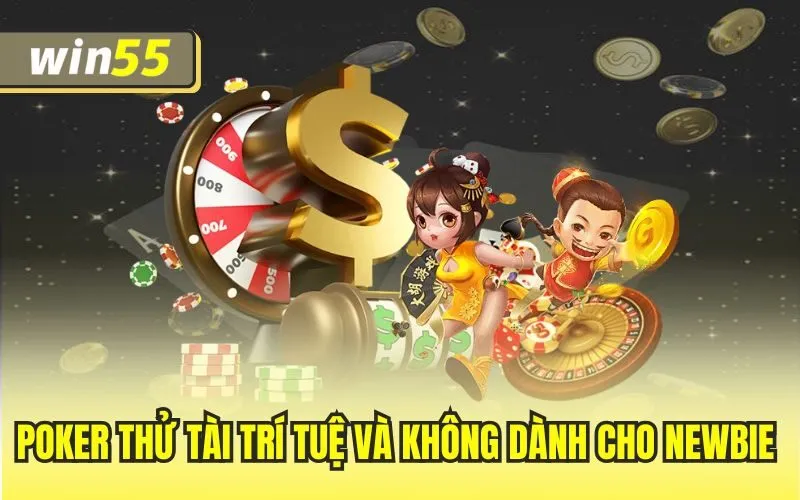 Poker thử tài trí tuệ và không dành cho newbie 