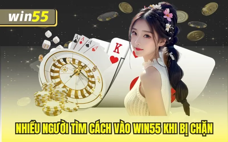 Cách Vào Win55 Khi Bị Chặn Đơn Giản Và Hiệu Quả Nhất 