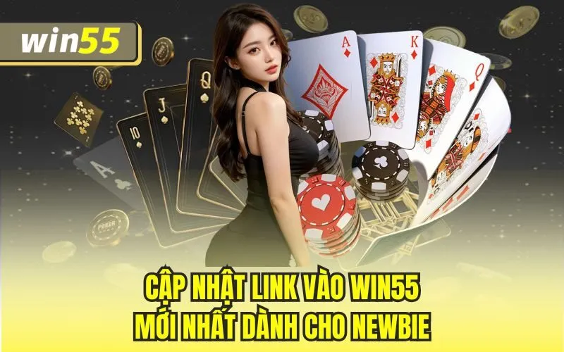 Cập nhật link vào win55 mới nhất dành cho newbie