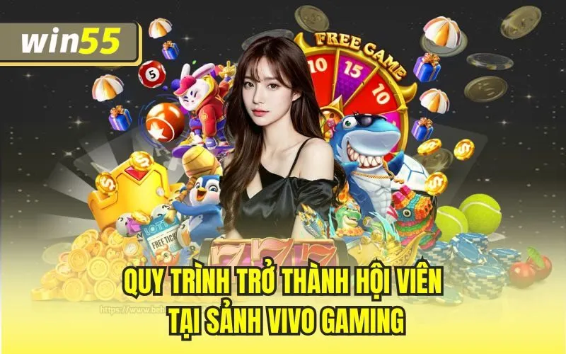 Quy trình trở thành hội viên tại sảnh vivo gaming